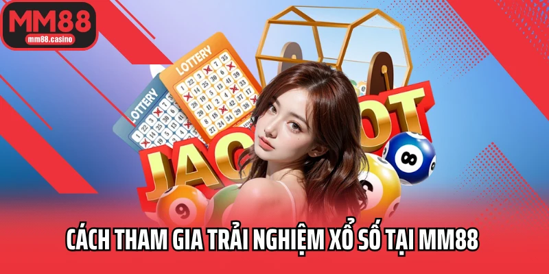 Cách tham gia trải nghiệm xổ số tại MM88 