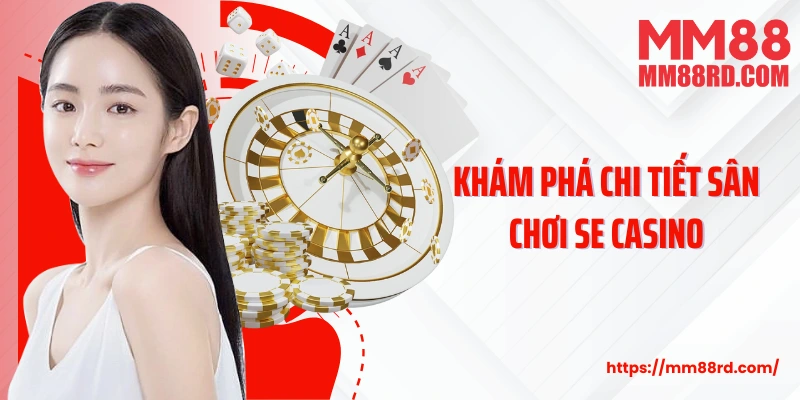 Khám phá chi tiết sân chơi SE Casino